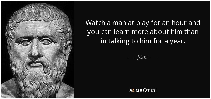 quote-watch-a-man-at-play-for-an-hour-and-you-can-learn-more-about-him-than-in-talking-to-plato-84-98-39